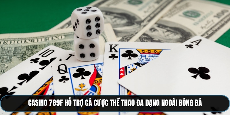 Casino 789F hỗ trợ cá cược thể thao đa dạng ngoài bóng đá