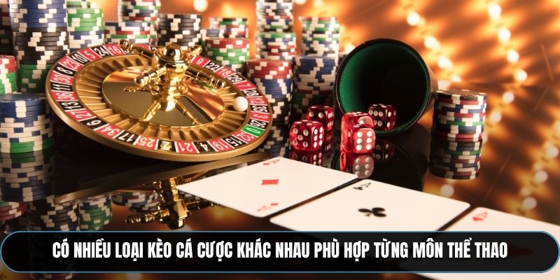 Có nhiều loại kèo cá cược khác nhau phù hợp từng môn thể thao