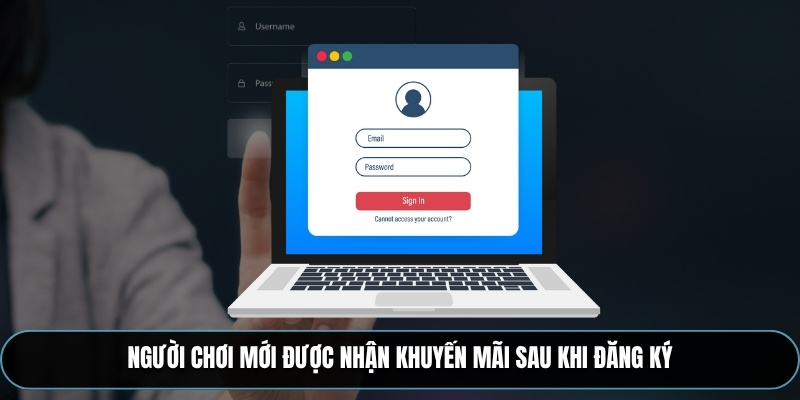 Người chơi mới được nhận khuyến mãi sau khi đăng ký