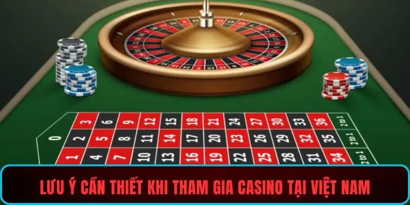 Lưu ý cần thiết khi tham gia casino tại Việt Nam
