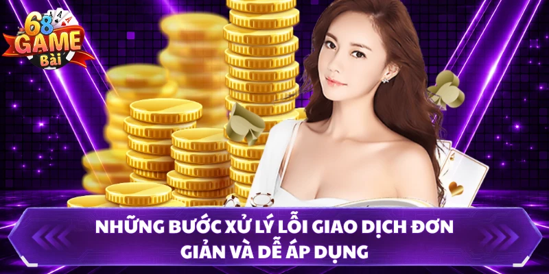 Những bước xử lý lỗi giao dịch đơn giản và dễ áp dụng